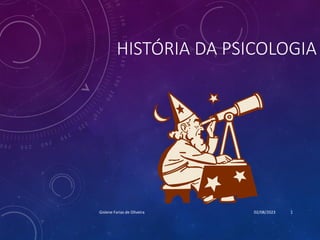 HISTÓRIA DA PSICOLOGIA
02/08/2023
Gislene Farias de Oliveira 1
 