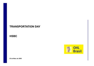 TRANSPORTATION DAY
        S O     O


    HSBC




    25 de Maio de 2009
1
 