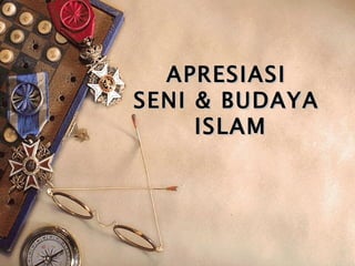 APRESIASI
SENI & BUDAYA
     ISLAM
 