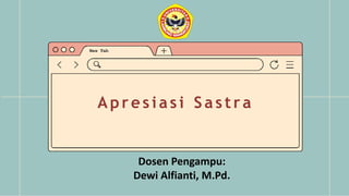 Apresiasi Sastra
Dosen Pengampu:
Dewi Alfianti, M.Pd.
 