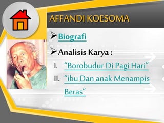 Biografi
Analisis Karya :
I. “Borobudur Di Pagi Hari”
II. “ibu Dan anak Menampis
”
 