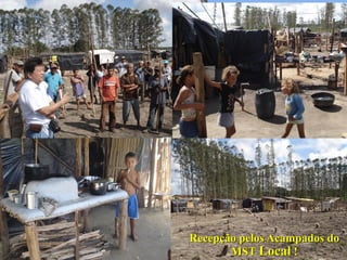 Recepção pelos Acampados do
       MST Local !
 