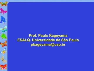 Prof. Paulo Kageyama
ESALQ. Universidade de São Paulo
      pkageyama@usp.br
 