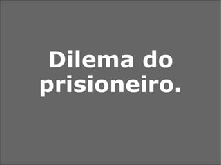 Dilema do prisioneiro. 