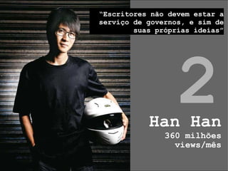 Han Han 360 milhões views/mês axz 2 “ Escritores não devem estar a serviço de governos, e sim de suas próprias ideias” 