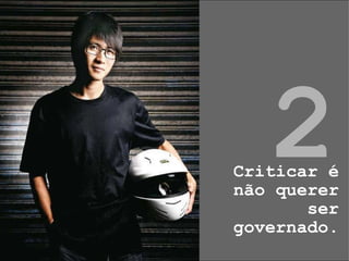 Criticar é não querer ser governado. axz 2 