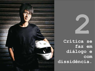Crítica se faz em diálogo e com dissidência. axz 2 