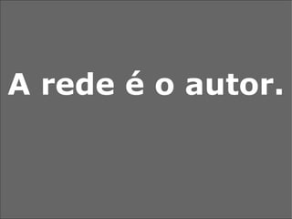 A rede é o autor. 