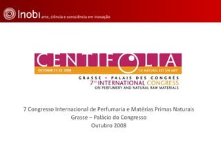 7 Congresso Internacional de Perfumaria e Matérias Primas Naturais Grasse – Palácio do Congresso Outubro 2008 