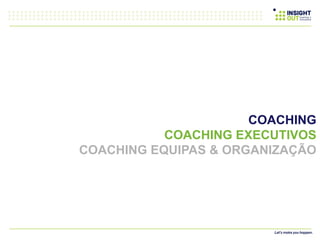 APRESENTAÇÃO
INSTITUCIONAL
COACHING
COACHING EXECUTIVOS
COACHING EQUIPAS & ORGANIZAÇÃO
 