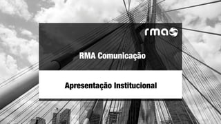 RMA Comunicação
Apresentação Institucional
 
