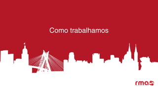 Como trabalhamos
 