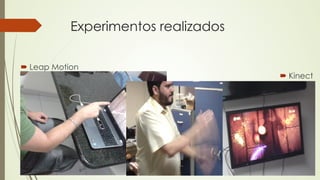Experimentos realizados 
´ Leap Motion 
´ Kinect 
 