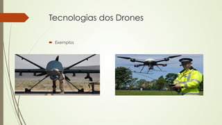 Tecnologias dos Drones 
´ Exemplos 
Drone de Asa Fixa Drone de Asa Giratória 
 