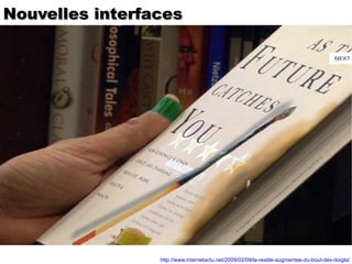 Nouvelles interfaces http://www.internetactu.net/2009/02/09/la-realite-augmentee-du-bout-des-doigts/ 
