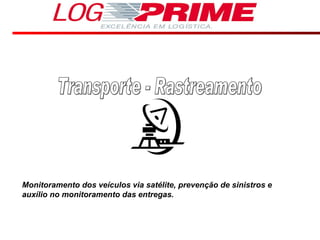 Transporte - Rastreamento Monitoramento dos veículos via satélite, prevenção de sinistros e auxílio no monitoramento das entregas. 