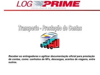 Transporte - Prestação de Contas Receber os entregadores e agilizar documentação oficial para prestação de contas, como: canhotos de NFs, descargas, acertos de viagens, entre outros. 