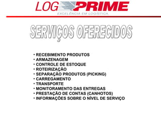 RECEBIMENTO PRODUTOS ARMAZENAGEM CONTROLE DE ESTOQUE ROTEIRIZAÇÃO SEPARAÇÃO PRODUTOS (PICKING) CARREGAMENTO TRANSPORTE MONITORAMENTO DAS ENTREGAS PRESTAÇÃO DE CONTAS (CANHOTOS) INFORMAÇÕES SOBRE O NÍVEL DE SERVIÇO SERVIÇOS OFERECIDOS 