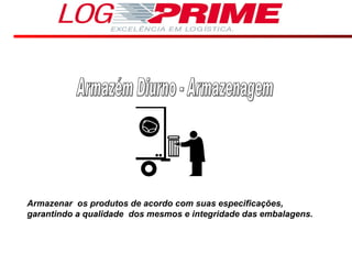 Armazém Diurno - Armazenagem Armazenar  os produtos de acordo com suas especificações, garantindo a qualidade  dos mesmos e integridade das embalagens. 