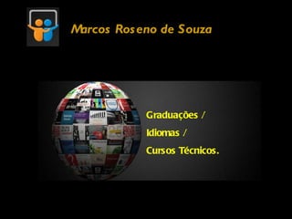 Marcos Ros eno de Souza




            Graduações /
            Idiomas /
            Cursos Técnicos.
 