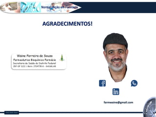 Farm Waine Souza
Normalização em Farmácia
AGRADECIMENTOS!
farmwaine@gmail.com
 