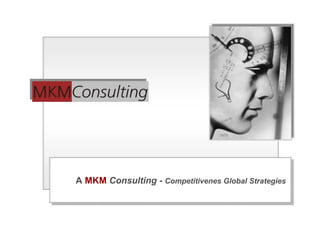 A MKM Consulting - Competitivenes Global Strategies


                                                                                                      0
    Competitiveness Global Strategies ©2008 - Proibida a reprodução total ou parcial deste material