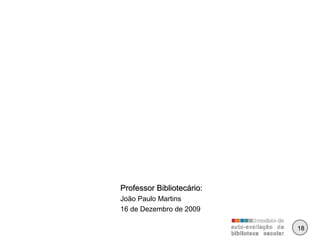 Professor Bibliotecário: João Paulo Martins 16 de Dezembro de 2009 18 