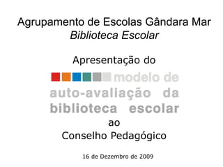 Agrupamento de Escolas Gândara Mar Biblioteca Escolar Apresentação do ao Conselho Pedagógico 16 de Dezembro de 2009 