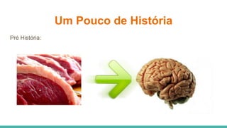 Um Pouco de História
Pré História:
 