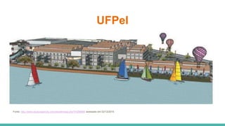 UFPel
Fonte: http://www.skyscrapercity.com/showthread.php?t=299968 acessado em 02/12/2015
 