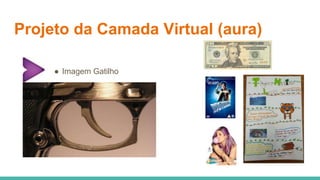Projeto da Camada Virtual (aura)
● Imagem Gatilho
 