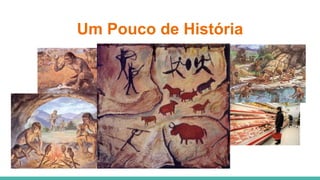 Um Pouco de História
 