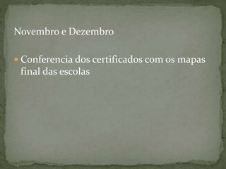 Novembro e Dezembro
 Conferencia dos certificados com os mapas
final das escolas
 