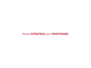 Pensar ESTRATÉGIA com CRIATIVIDADE.
 