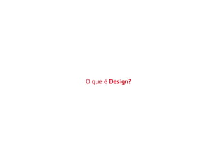 O que é Design?
 