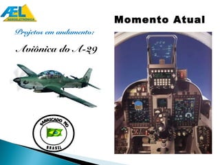 Momento Atual
Projetos em andamento:

Aviônica do A-29
 