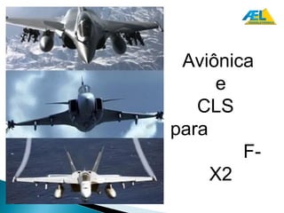 Aviônica
     e
   CLS
para
        F-
     X2
 