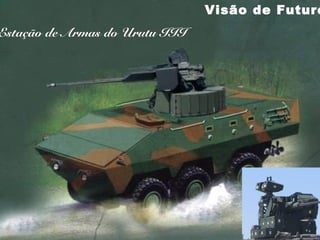 Visão de Futuro
Estação de Armas do Urutu III
 
