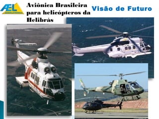 Aviônica Brasileira
                     Visão de Futuro
para helicópteros da
Helibrás
 