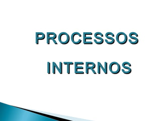 PROCESSOS

INTERNOS
 