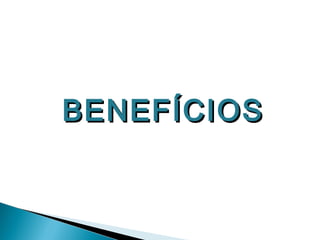 BENEFÍCIOS
 