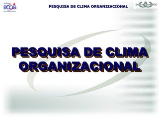 PESQUISA DE CLIMA ORGANIZACIONALPESQUISA DE CLIMA ORGANIZACIONAL
PESQUISA DE CLIMAPESQUISA DE CLIMA
ORGANIZACIONALORGANIZACIONAL
PESQUISA DE CLIMAPESQUISA DE CLIMA
ORGANIZACIONALORGANIZACIONAL
 
