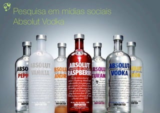 Pesquisa em mídias sociais
Absolut Vodka




                             1
 