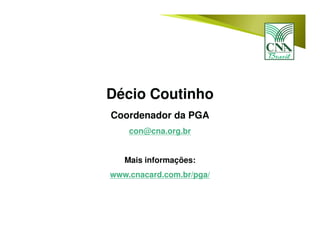 Décio Coutinho
Coordenador da PGA
con@cna.org.br
Mais informações:
www.cnacard.com.br/pga/
 