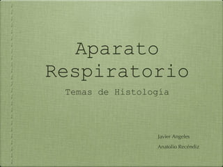 Aparato Respiratorio ,[object Object],Javier Angeles Anatolio Recéndiz 