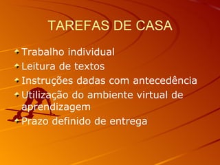TAREFAS DE CASA Trabalho individual Leitura de textos Instruções dadas com antecedência Utilização do ambiente virtual de aprendizagem Prazo definido de entrega 