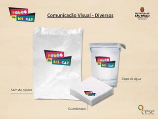 Comunicação Visual - Diversos




                                                 Copo de água


Saco de pipoca




                          Guardanapo
 