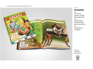Pós em Design Editorial IED - SP23
PÓS GRADUAÇÃO
nome
Caio Cardoso
Spartacus, Ricardo
Braga e Danilo Aoki
projeto
Pequeno Galileu.
Proposta Editorial
para a revista Galileu
curso
Design Editorial
e Infografia
Projeto em
parceria com
a Editora Globo
 