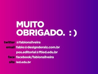 Alinhamento de práticas. 2016.1 | IED | BR | SP | Prof. Fabio Silveira
Design Editorial e Infografia | Pós Graduação15
MUITO
OBRIGADO. : )
@fabionsilveira
fabio@designderaiz.com.br
pos.editorial@ftied.edu.br
facebook/fabionsilveira
ied.edu.br
twitter
email
face
site
 