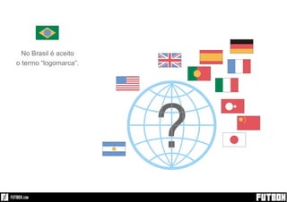 No Brasil é aceito
o termo “logomarca”.
 